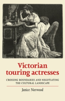 Image for Victorian touring actresses : crossing boundaries and negotiating the cultural landscape