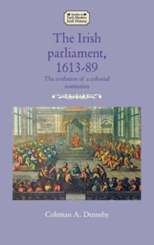 Image for The Irish parliament, 1613-89  : the evolution of a colonial institution