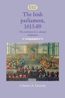 Image for The Irish parliament, 1613-89: the evolution of a colonial institution