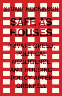 Safe as Houses: Private Greed, Political Negligence and Housing Policy After Grenfell