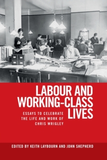 Labour and Working-Class Lives: Essays to Celebrate the Life and Work of Chris Wrigley