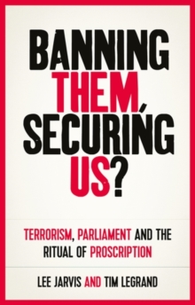 Image for Banning them, securing us?  : terrorism, parliament and the ritual of proscription