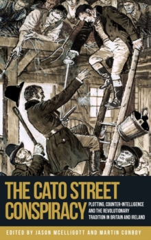 Image for The Cato Street Conspiracy : Plotting, Counter-Intelligence and the Revolutionary Tradition in Britain and Ireland
