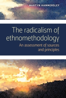 The Radicalism of Ethnomethodology: An Assessment of Sources and Principles