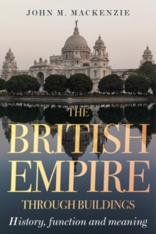 Image for The British Empire Through Buildings: Structure, Function, Meaning
