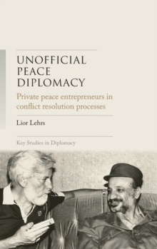 Unofficial Peace Diplomacy: Private Peace Entrepreneurs in Conflict Resolution Processes