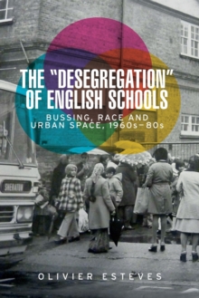 The ‘Desegregation’ of English Schools: Bussing, Race and Urban Space, 1960s–80s