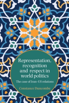 Representation, Recognition and Respect in World Politics: The Case of Iran-Us Relations