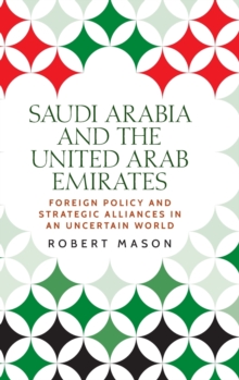 Saudi Arabia and the United Arab Emirates: Foreign Policy and Strategic Alliances in an Uncertain World