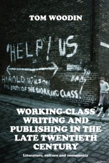 Image for Working-class writing and publishing in the late twentieth century  : literature, culture and community