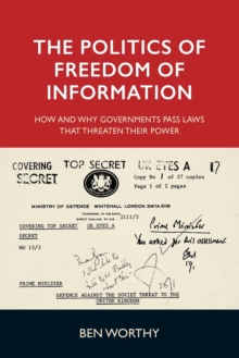 The Politics of Freedom of Information: How and Why Governments Pass Laws That Threaten Their Power