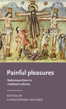 Painful Pleasures: Sadomasochism in Medieval Cultures