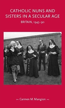Catholic Nuns and Sisters in a Secular Age: Britain, 1945–90