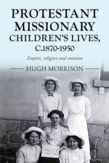 Protestant Missionary Children’s Lives, C.1870-1950: Empire, Religion and Emotion