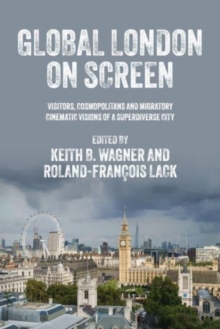 Global London on Screen: Visitors, Cosmopolitans and Migratory Cinematic Visions of a Superdiverse City