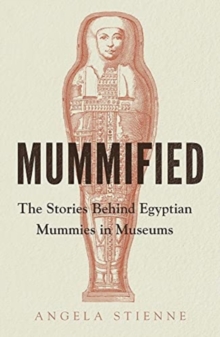 Image for Mummified  : the stories behind Egyptian mummies in museums