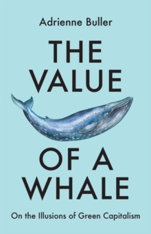 Cover for: The value Of a Whale: On the Illusions of Green Capitalism