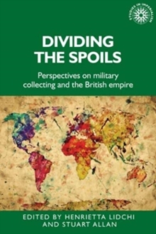 Image for Dividing the spoils  : perspectives on military collections and the British empire