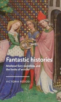 Image for Fantastic histories  : medieval fairy narratives and the limits of wonder
