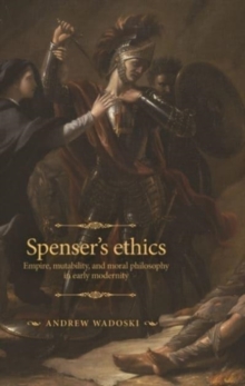 Spenser’s Ethics: Empire, Mutability, and Moral Philosophy in Early Modernity