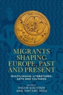 Migrants Shaping Europe, Past and Present: Multilingual Literatures, Arts, and Cultures