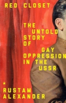 Red Closet: The Hidden History of Gay Oppression in the USSR