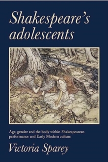 Image for Shakespeare's adolescents  : age, gender and the body in Shakespearean performance and early modern culture