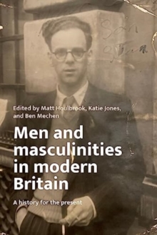 Image for Men and masculinities in modern Britain  : a history for the present
