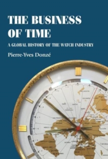 Image for The Business of Time : A Global History of the Watch Industry