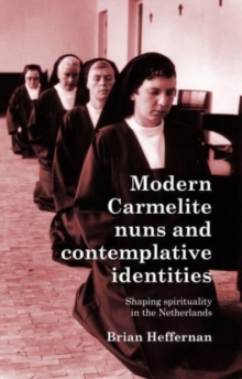 Image for Modern Carmelite nuns and contemplative identities  : shaping spirituality in the Netherlands