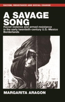 Image for A savage song  : racist violence and armed resistance in the early twentieth-century U.S.-Mexico borderlands