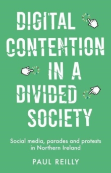 Image for Digital contention in a divided society  : social media, parades and protests in Northern Ireland
