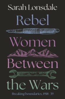 Rebel women between the wars - Lonsdale, Sarah