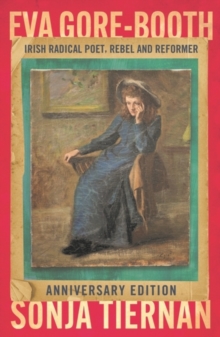 Eva Gore-Booth: Irish radical poet, rebel and reformer - Tiernan, Sonja