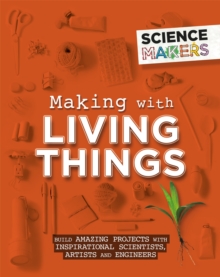 Image for Making with living things  : build amazing projects with inspirational scientists, artists and engineers