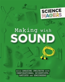 Image for Making with sound  : build amazing projects with inspirational scientists, artists and engineers