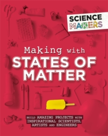 Image for Making with states of matter  : build amazing projects with inspirational scientists, artists and engineers