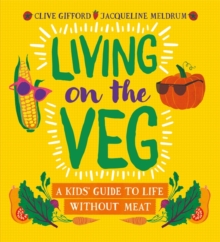 Living on the Veg: A kids’ guide to life without meat