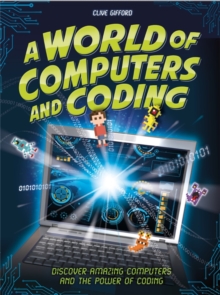 Image for A world of computers and coding : discover amazing computers and the power of coding