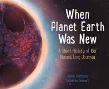 Image for When planet Earth was new  : a short history of our planet's long journey