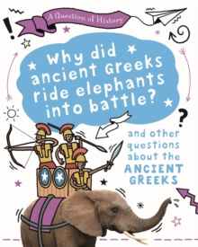 Image for Why did the ancient Greeks ride elephants into battle?  : and other questions about the ancient Greeks