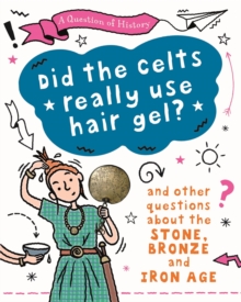 Image for Did the Celts use hair gel?  : and other questions about the Stone, Bronze and Iron ages