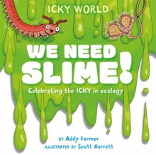 Icky World: We Need SLIME!: Celebrating the icky but important parts of Earth’s ecology