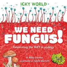 Image for We need fungus!  : celebrating the icky but important parts of Earth's ecology