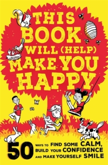 This Book Will (Help) Make You Happy: 50 Ways to Find Some Calm, Build Your Confidence and Make Yourself Smile