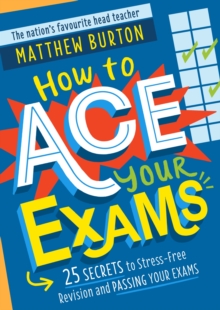 Image for How to Ace Your Exams : 25 secrets to stress-free revision and passing your exams