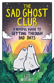The Sad Ghost Club: A Hopeful Guide to Getting Through Bad Days - Meddings, Lize