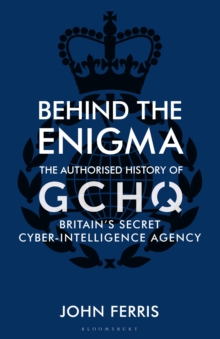 Image for Behind the enigma  : the authorised history of GCHQ, Britain's secret cyber-intelligence agency