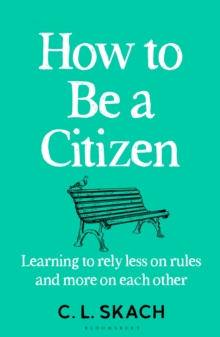 Image for How to be a citizen  : learning to rely less on rules and more on each other