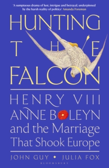 Image for Hunting the falcon: Henry VIII, Anne Boleyn and the marriage that shook Europe